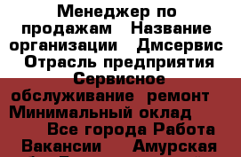 Менеджер по продажам › Название организации ­ Дмсервис › Отрасль предприятия ­ Сервисное обслуживание, ремонт › Минимальный оклад ­ 50 000 - Все города Работа » Вакансии   . Амурская обл.,Благовещенский р-н